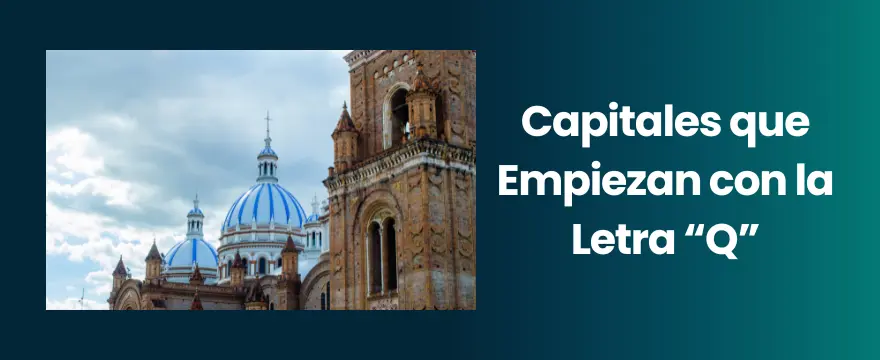 Las principales Capitales del Mundo que Empiezan con la Letra "Q" Capitales que Empiezan con la Letra Q