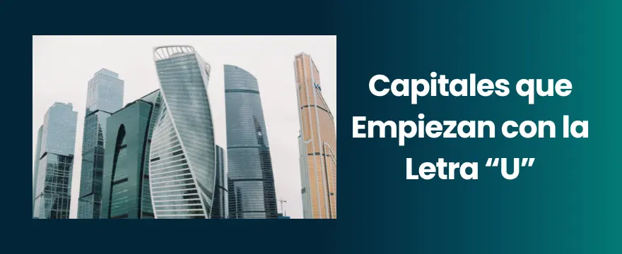 Las principales Capitales del Mundo que Empiezan con la Letra "U" Capitales que Empiezan con la Letra U